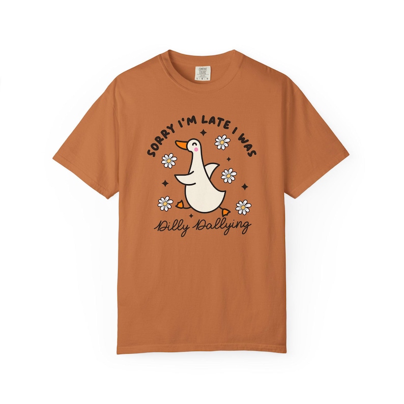 Sorry Im Late I was Dilly Dallying Tshirt, Silly Goose Tshirt Yam