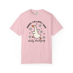 Sorry Im Late I was Dilly Dallying Tshirt, Silly Goose Tshirt image 3