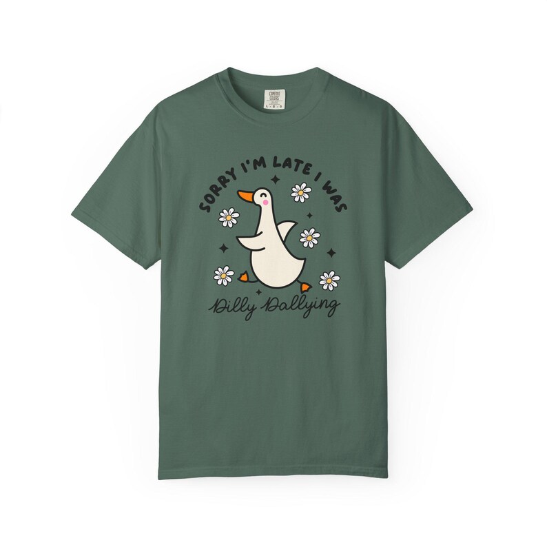 Sorry Im Late I was Dilly Dallying Tshirt, Silly Goose Tshirt Blue Spruce