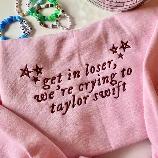 Get in Loser we're crying to TS | Swift Merch | Eras Christmas Gift for Taylor Fans | Embroidered TS Sweatshirt | Taylor Crewneck Shirt