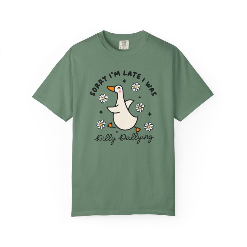Sorry Im Late I was Dilly Dallying Tshirt, Silly Goose Tshirt Light Green