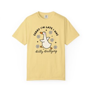 Sorry Im Late I was Dilly Dallying Tshirt, Silly Goose Tshirt image 6