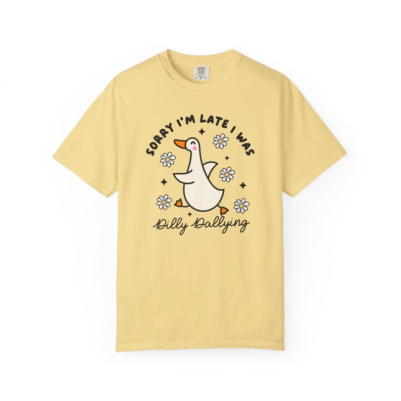 Sorry Im Late I was Dilly Dallying Tshirt, Silly Goose Tshirt image 6