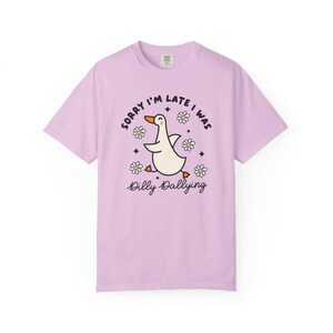 Sorry Im Late I was Dilly Dallying Tshirt, Silly Goose Tshirt Orchid