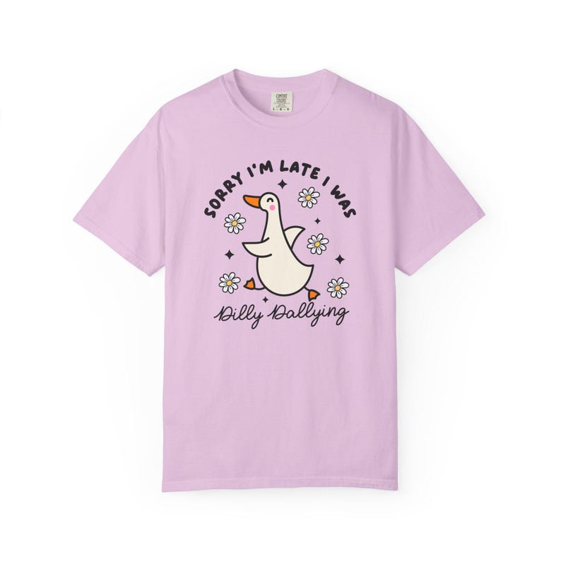 Sorry Im Late I was Dilly Dallying Tshirt, Silly Goose Tshirt Orchid