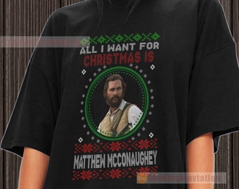 Matthew Mcconaughey Sweater Shirt Hoodie All I Want for Christmas is Matthew Mcconaughey Shirt T shirt Unisex Cotton Graphic Tee Unisex Etsy