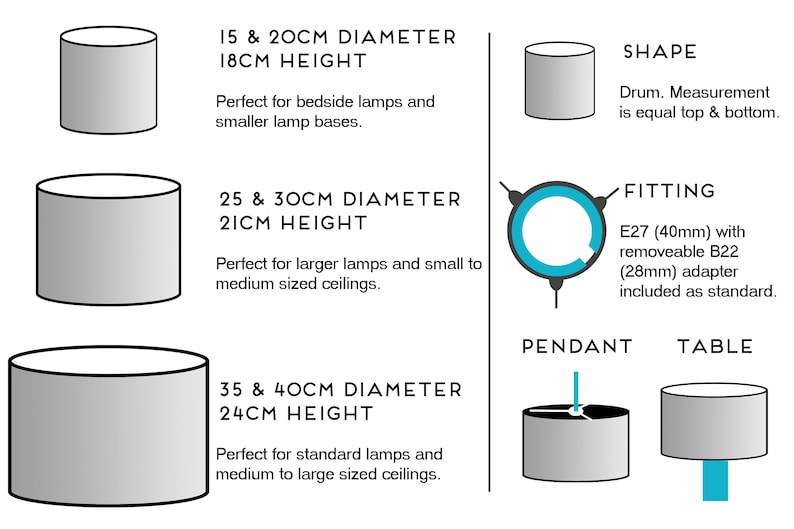 Size guide: Diameter 15 & 20cm, height 18cm. Diameter 25 & 30cm, height 21cm. Diameter 35 & 40cm, height 24cm. Shape: Drum. Fitting is E27 (40mm) with removeable B22 (28mm) adapter. Pendant orientation has fixture at top, table has fixture at bottom.