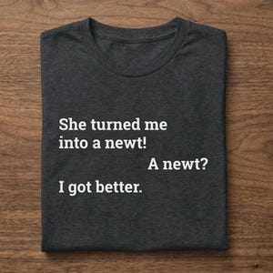 She Turned me into a newt Tee - Funny Holy Grail Python T-Shirt - "I Got Better" Quote - Cult Comedy Gift Soft tee Movie Quote