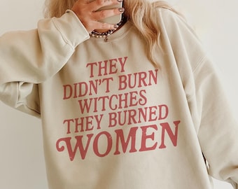 They Didn't Burn Witches They Burned Women Sweatshirt, Feminist Gift, Women's Rights Sweater