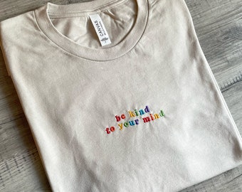 Be kind to your mind rainbow embroidered Shirt, Mental health Shirt, Be Kind Shirt, Kindness top, Kindness t shirt, Positivity Shirt