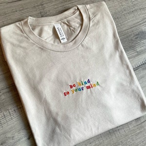 Be kind to your mind rainbow embroidered Shirt, Mental health Shirt, Be Kind Shirt, Kindness top, Kindness t shirt, Positivity Shirt