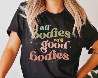 All Bodies are Good Bodies T-Shirt, Mental health shirt, Body positivity Shirt, Body positive, Self love shirt, Love your body Tee