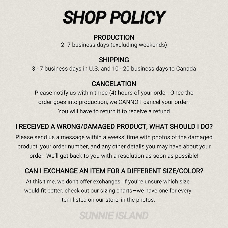 May include: A white background with black text detailing the shop policy. The text includes information on production time, shipping, cancellations, damaged products, and exchanges. The shop name "SUNNIE ISLAND" is at the bottom.