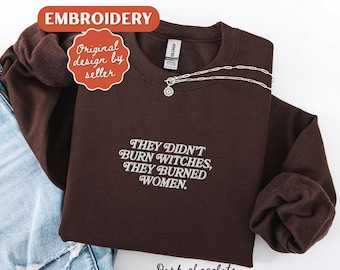 They Burned Women Feminist Embroidered Sweatshirt Feminist Clothing Feminist Gift Girl Power Crewneck Women Empowerment Sweatshirt Gift