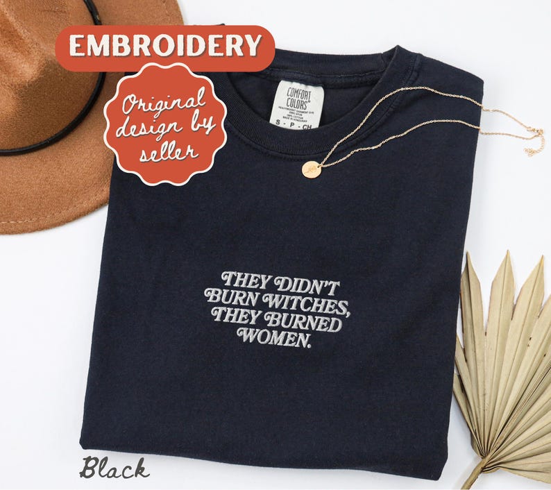 They Burned Women Feminist Embroidered Shirt Witchy Women Rights Shirt Pro Choice Shirt Roe V Wade Shirt Equal Rights Shirt Feminist Gift Black