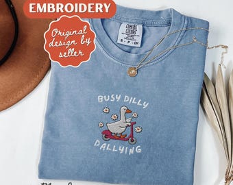 Embroidered Busy Dilly Dallying Shirt Silly Goose Shirt Floral Goose Shirt Funny Mom Shirt Sarcastic Shirt Funny Friend Gift Unhinged Tee
