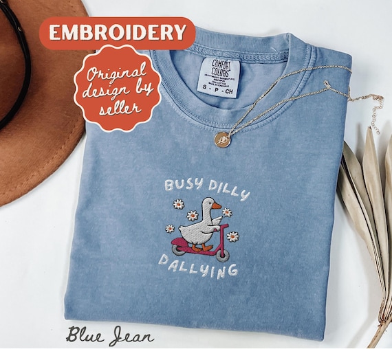 Embroidered Busy Dilly Dallying Shirt Silly Goose Shirt Floral Goose Shirt Funny Mom Shirt Sarcastic Shirt Funny Friend Gift Unhinged Tee