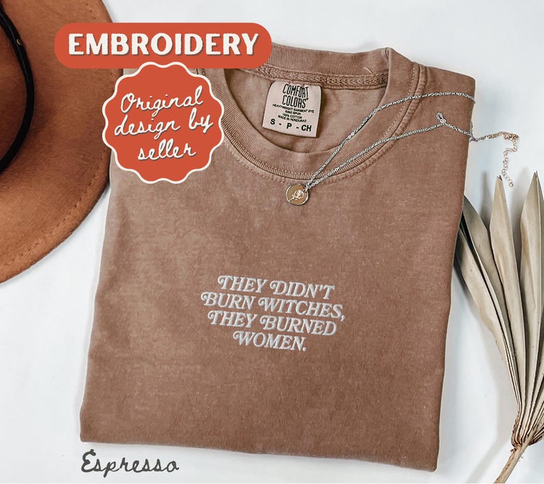 They Burned Women Feminist Embroidered Shirt Witchy Women Rights Shirt Pro Choice Shirt Roe V Wade Shirt Equal Rights Shirt Feminist Gift Espresso