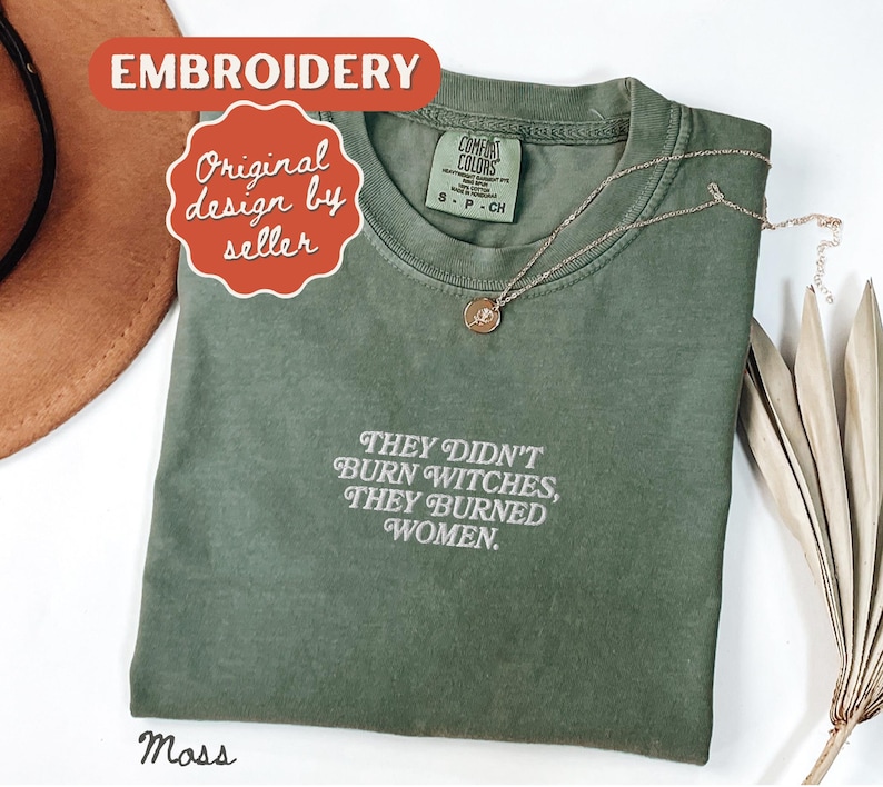 They Burned Women Feminist Embroidered Shirt Witchy Women Rights Shirt Pro Choice Shirt Roe V Wade Shirt Equal Rights Shirt Feminist Gift Moss