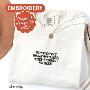 They Burned Women Feminist Embroidered Shirt Witchy Women Rights Shirt Pro Choice Shirt Roe V Wade Shirt Equal Rights Shirt Feminist Gift Ivory