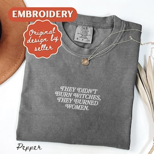 They Burned Women Feminist Embroidered Shirt Witchy Women Rights Shirt Pro Choice Shirt Roe V Wade Shirt Equal Rights Shirt Feminist Gift Pepper