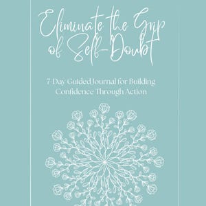 May include: A teal-colored journal cover with white text that reads "Eliminate the Grip of Self-Doubt." Below, it says "7-Day Guided Journal for Building Confidence Through Action." A white floral design is at the bottom.