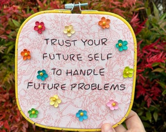 Trust Your Future Self to Handle Future Problems /   8” handmade embroidery wall art