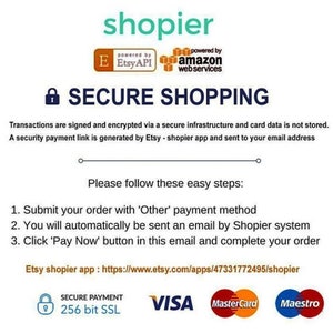 May include: A white background with the text "shopier" in green. The text "SECURE SHOPPING" is in black with a lock icon. The text explains that transactions are signed and encrypted via a secure infrastructure and card data is not stored. A security payment link is generated by Etsy - shopier app and sent to your email address. The text "Please follow these easy steps" is in black. The text "1. Submit your order with 'Other' payment method" is in black. The text "2. You will automatically be sent an email by Shopier system" is in black. The text "3. Click 'Pay Now' button in this email and complete your order" is in black. The text "Etsy shopier app: https://www.etsy.com/apps/47331772495/shopier" is in black. The text "SECURE PAYMENT 256 bit SSL" is in black with a lock icon. The logos for Visa, Mastercard, and Maestro are displayed.