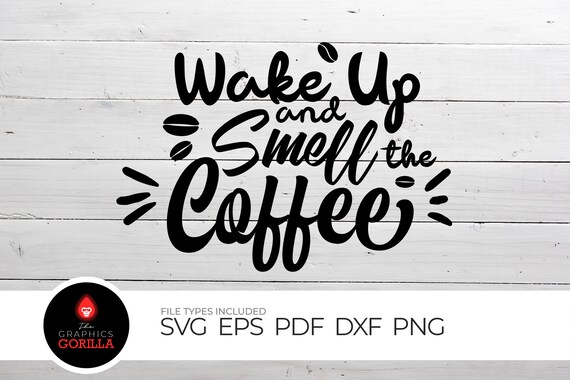 Wake Up And Smell The Coffee Svg Cut File Digital File Svg Etsy