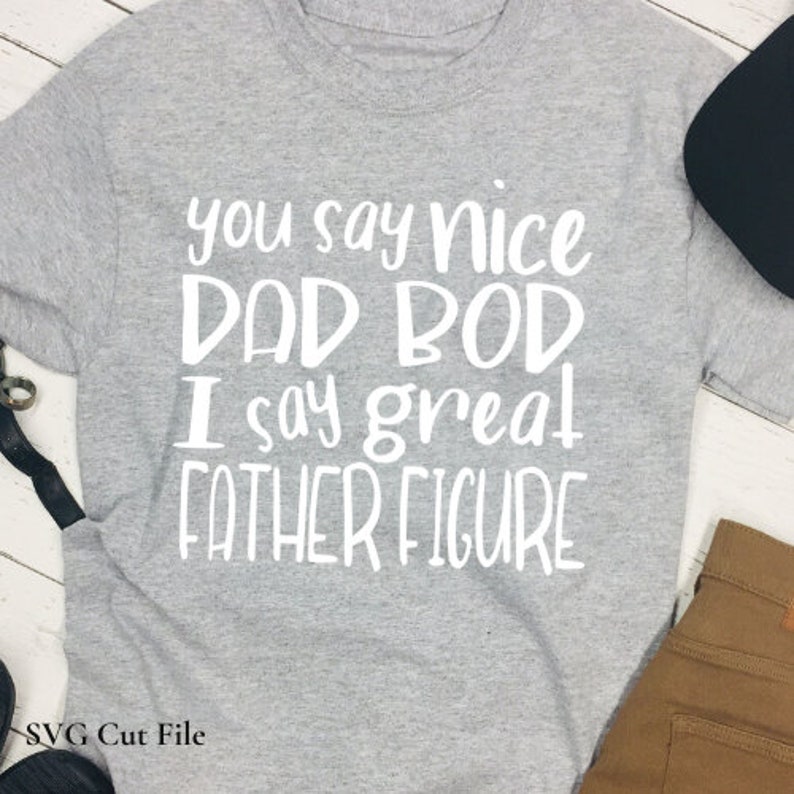 Download You Say Nice Dad Bod I Say Great Father Figure SVG Cut ...
