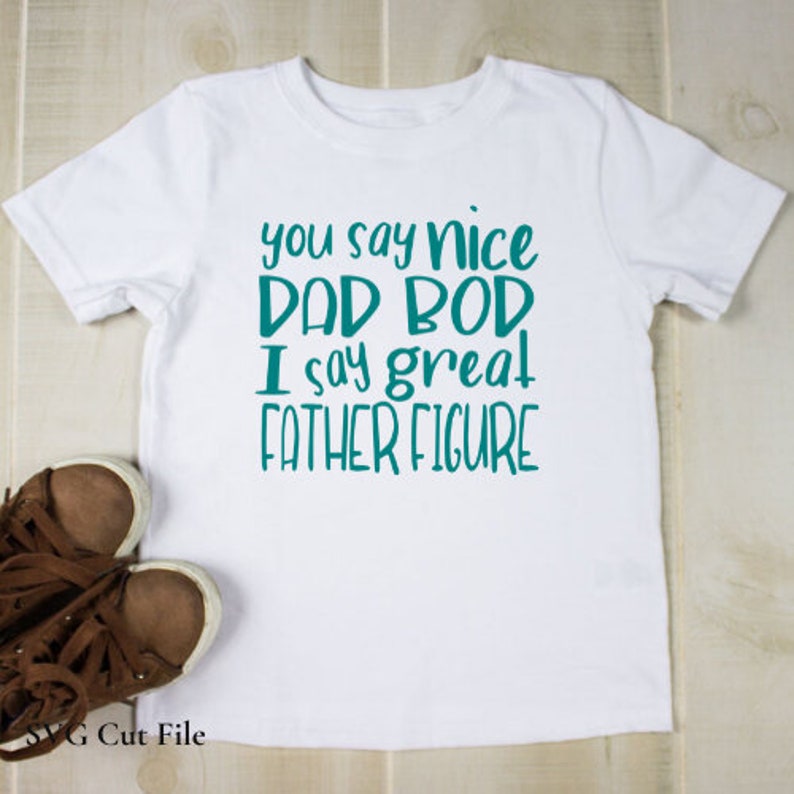 Download You Say Nice Dad Bod I Say Great Father Figure SVG Cut ...