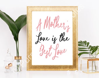 Mothers Gift Printable Wall Art Mom Printable Decor A Mothers Day Art Mom Quote Art Gift for Mom A Mothers Love is the Best Love