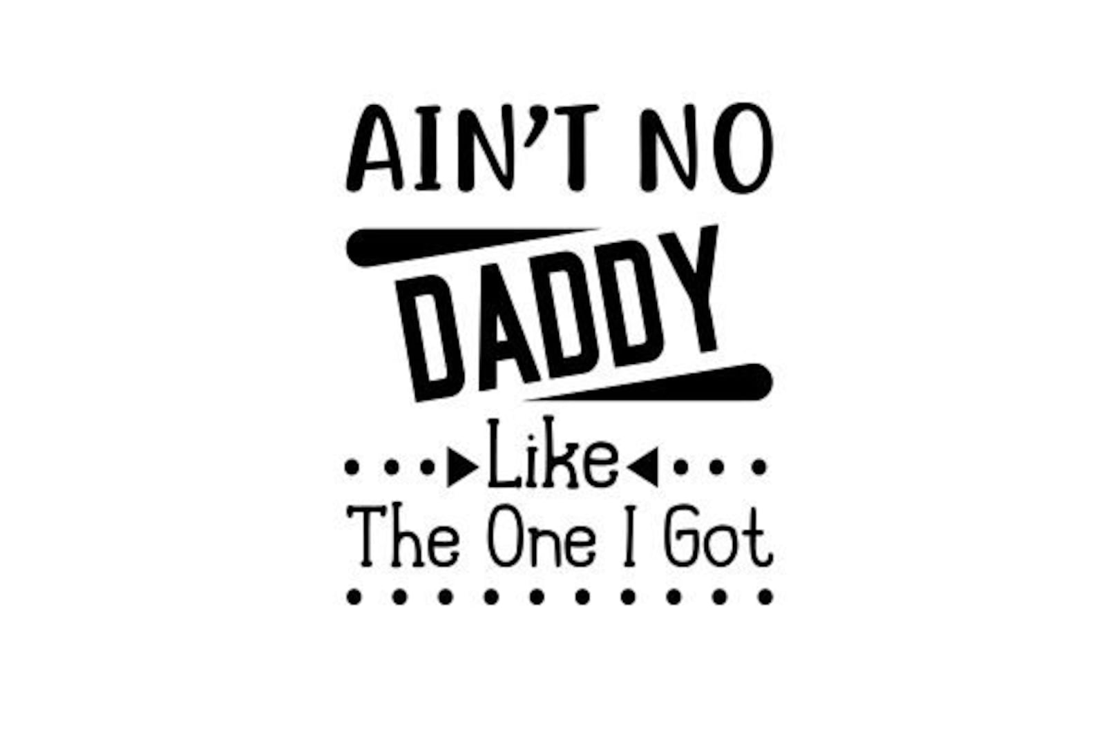 svg Ain't No Daddy Like the One I Got DXF PNG jpg cut image 0.