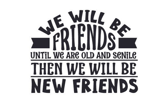 Svg We Will Be Friends Until We Are Old And Senile Then We Etsy
