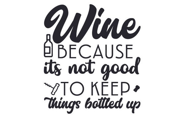 Download Svg Wine Because Its Not Good To Keep Things Bottled Up Cut Etsy SVG, PNG, EPS, DXF File