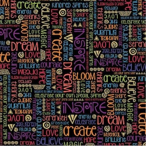 May include: A black background with colorful words and phrases, including "believe", "dream", "love", "hope", "create", "inspire", "strength", "gratitude", "peace", "passion", "courage", "brilliant", "mythical", "fantastic", "magic", "bloom", "energy", "celebrate", "share", "thanks", "kindred spirits", "let your spirit soar", "have a happy heart", and "special spirit".