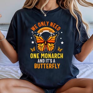 We Only Need One Monarch And It’s A Butterfly, monarch butterfly shirt, monarch butterfly, monarch, monarch shirt, butterfly shirt
