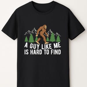 A Guy Like Me is Hard to Find, bigfoot t-shirt, sasquatch shirt, bigfoot tee, bigfoot gift, bigfoot lover shirt, bigfoot hunting shirt