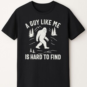 A Guy Like Me is Hard to Find, bigfoot t-shirt, sasquatch shirt, bigfoot tee, bigfoot gift, bigfoot lover shirt, bigfoot hunting shirt