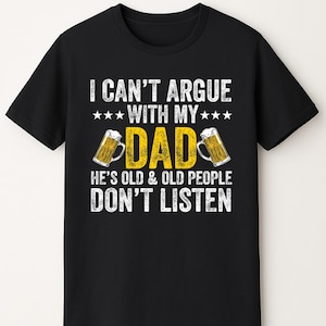 Funny &quot;I Can&#39;t Argue With My Dad&quot; T-Shirt: Daughter Gift