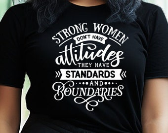 Embrace Your Standards: "Strong Women Don’t Have Attitudes, They Have Standards and Boundaries" Shirt!