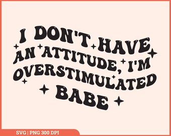 May include: A retro-style graphic design on a peach background. The black text reads "I DON'T HAVE AN ATTITUDE, I'M OVERSTIMULATED BABE" with star accents. The design is suitable for apparel or home decor.