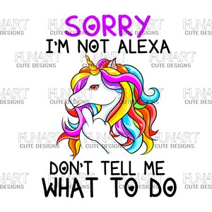 Sorry I&#39;m not alexa don&#39;t tell me what to do unicorn  PNG File, Sublimation Design, Digital Download,  Designs Downloads