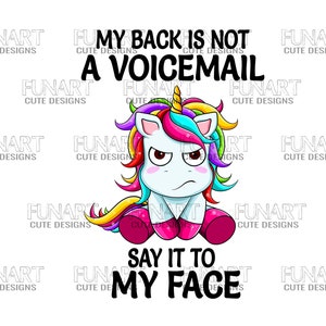 My back is not a voicemail Unicorn say it to my face PNG File,unicorn  Sublimation Design, unicorn Digital Download, Designs Downloads