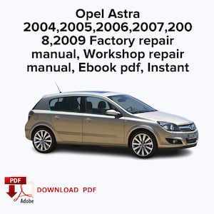Opel Astra 2004,2005,2006,2007,2008,2009 Factory service repair manual, Workshop repair manual, Ebook pdf, Instant download