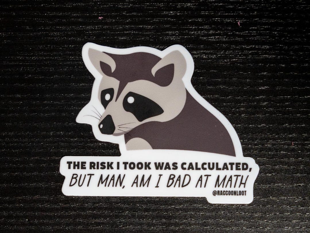 The Risk I Took Was Calculated, but Man, Am I Bad at Math | Raccoon ...