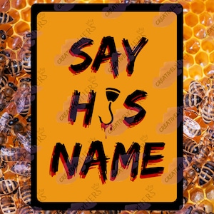 May include: An orange sign with the words "SAY HIS NAME" in black with red accents. The sign features a graphic of a hook and is surrounded by bees and honeycomb.