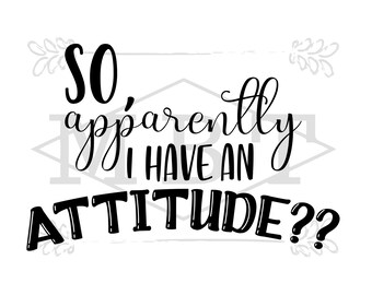 INSTANT DOWNLOAD So Apparently I have an attitude svg png design sarcastic funny cricut project silhouette for shirts tumbler designs
