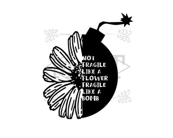 INSTANT DOWNLOAD Not Fragile Like A Flower Fragile Like A Bomb Svg Png Cut File Floral Shirt and Tumbler Design