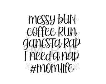 INSTANT DOWNLOAD svg; mom life; messy bun; coffee runs; gangsta rap; nap svg; momlife svg; cricut; silhouette; diy project